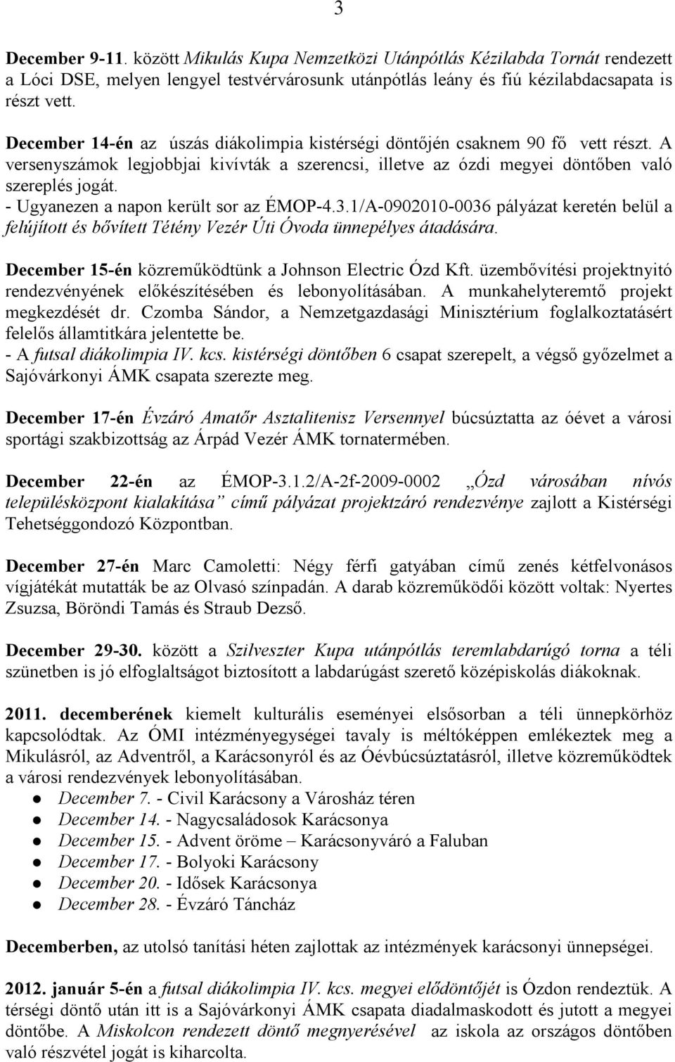 - Ugyanezen a napon került sor az ÉMOP-4.3.1/A-0902010-0036 pályázat keretén belül a felújított és bővített Tétény Vezér Úti Óvoda ünnepélyes átadására.