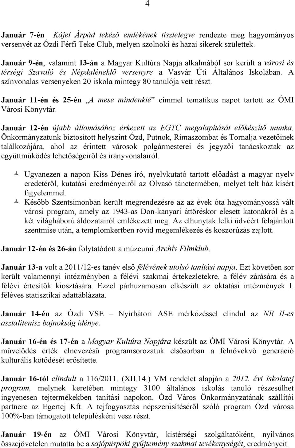 A színvonalas versenyeken 20 iskola mintegy 80 tanulója vett részt. Január 11-én és 25-én A mese mindenkié címmel tematikus napot tartott az ÓMI Városi Könyvtár.