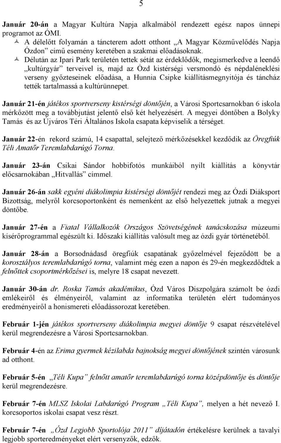 Délután az Ipari Park területén tettek sétát az érdeklődők, megismerkedve a leendő kultúrgyár terveivel is, majd az Ózd kistérségi versmondó és népdaléneklési verseny győzteseinek előadása, a Hunnia