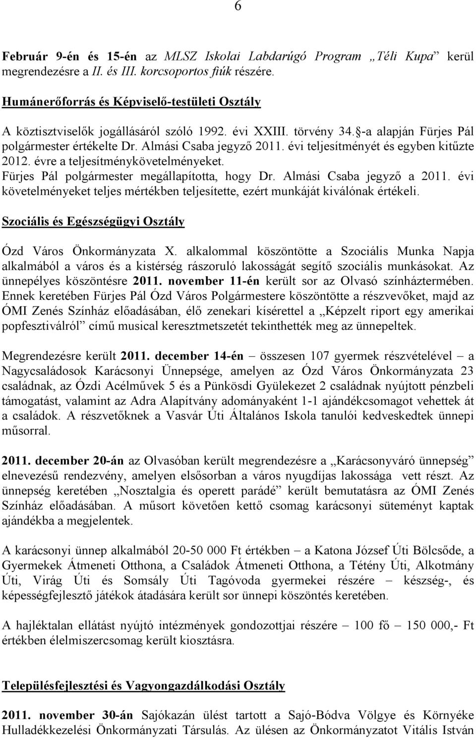 évi teljesítményét és egyben kitűzte 2012. évre a teljesítménykövetelményeket. Fürjes Pál polgármester megállapította, hogy Dr. Almási Csaba jegyző a 2011.