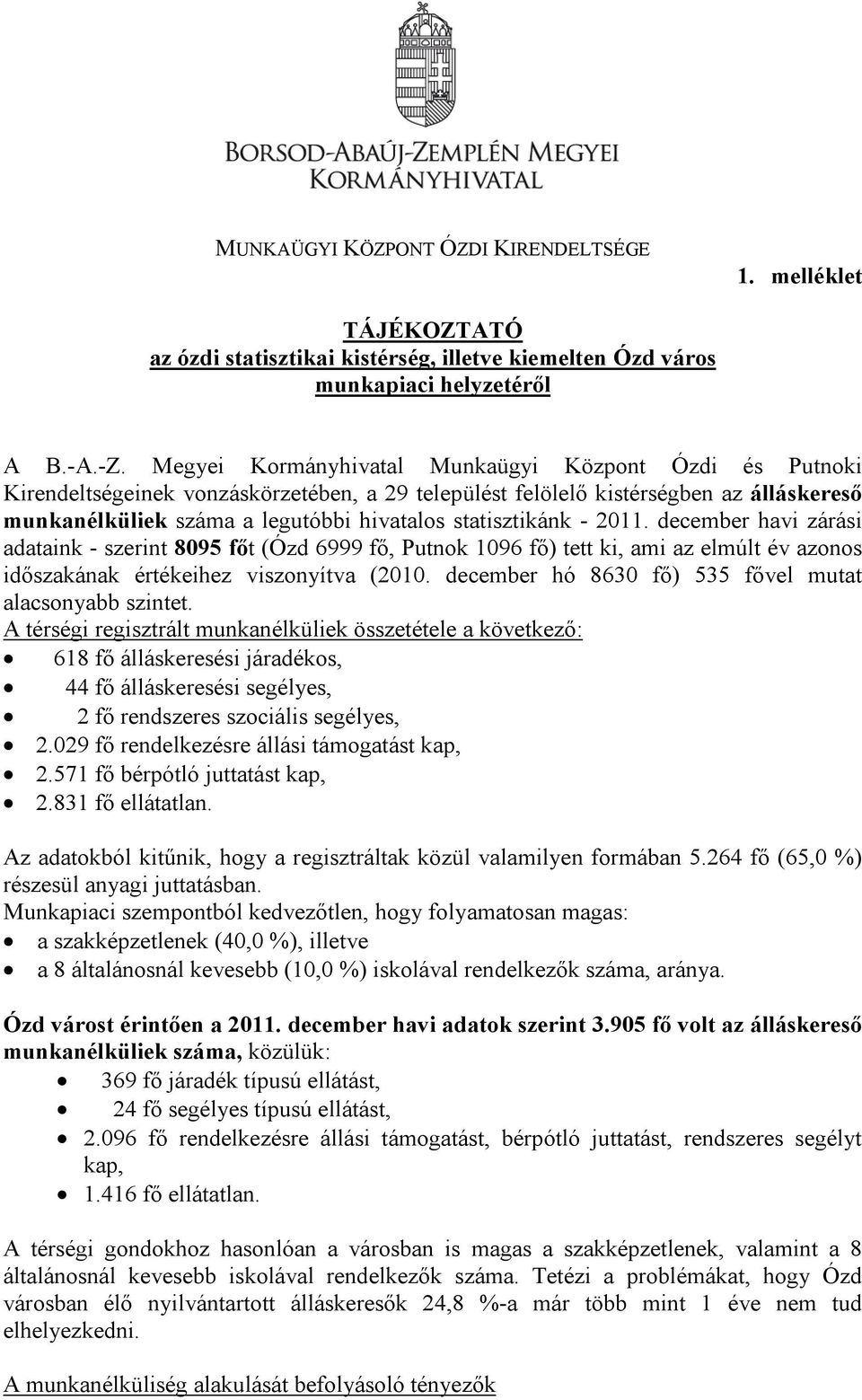 statisztikánk - 2011. december havi zárási adataink - szerint 8095 főt (Ózd 6999 fő, Putnok 1096 fő) tett ki, ami az elmúlt év azonos időszakának értékeihez viszonyítva (2010.