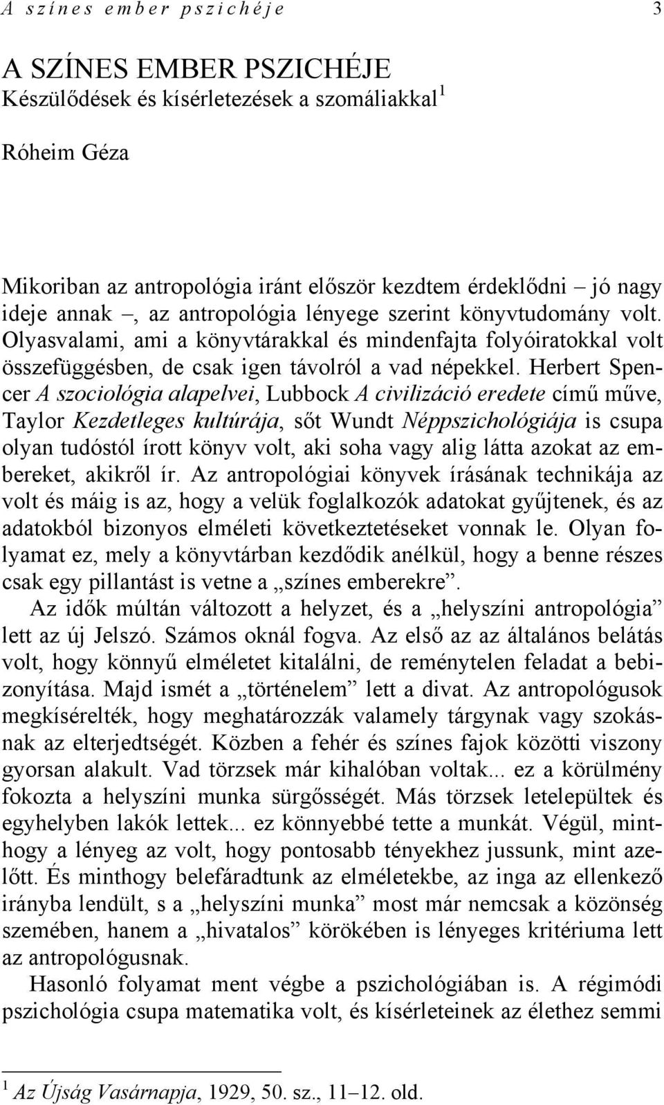 Herbert Spencer A szociológia alapelvei, Lubbock A civilizáció eredete című műve, Taylor Kezdetleges kultúrája, sőt Wundt Néppszichológiája is csupa olyan tudóstól írott könyv volt, aki soha vagy