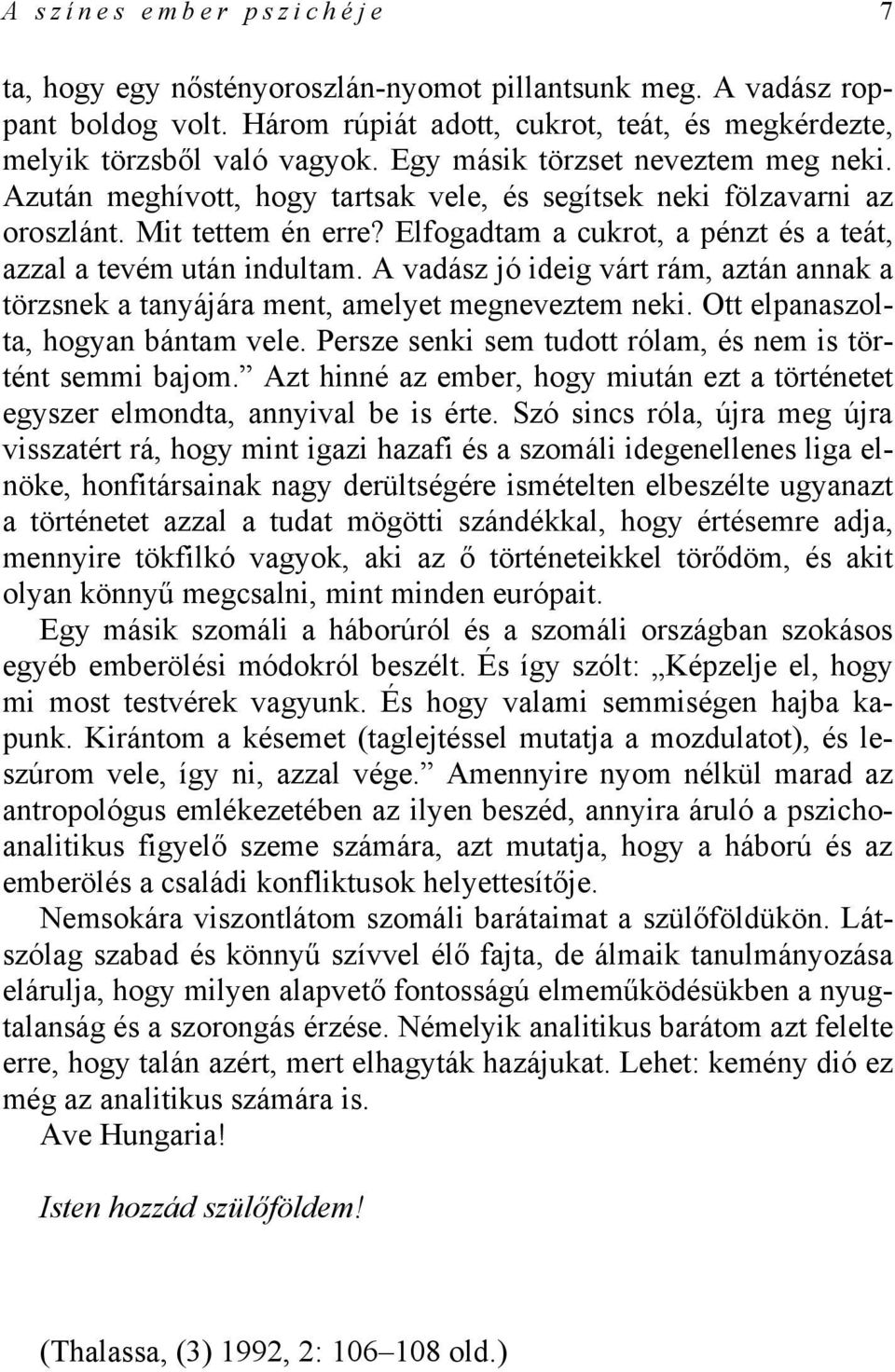 Elfogadtam a cukrot, a pénzt és a teát, azzal a tevém után indultam. A vadász jó ideig várt rám, aztán annak a törzsnek a tanyájára ment, amelyet megneveztem neki.