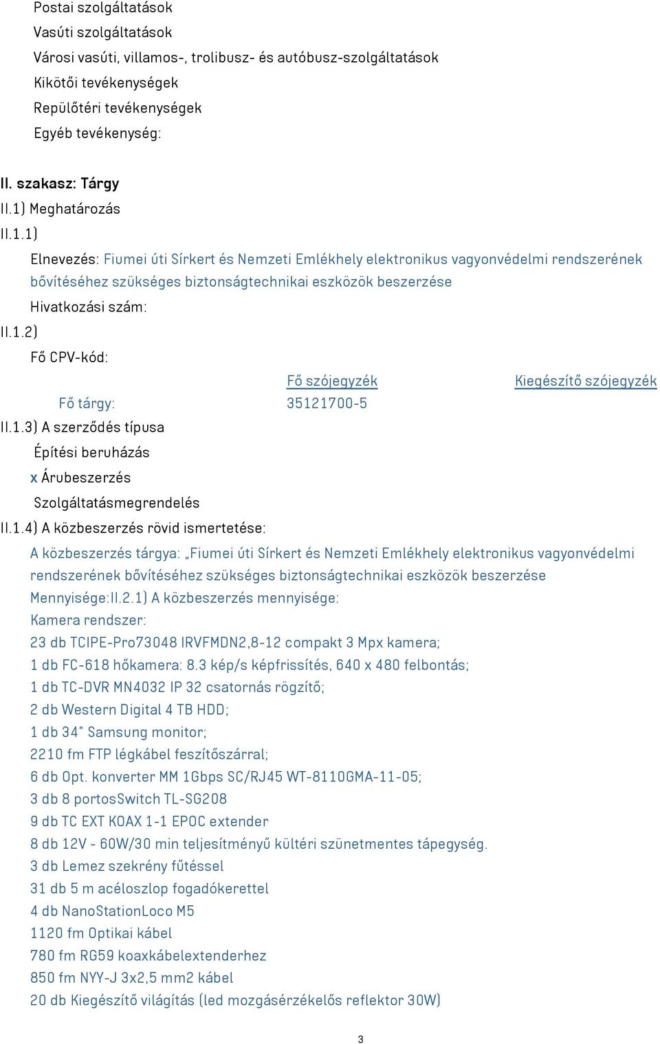 1.3) A szerződés típusa Építési beruházás x Árubeszerzés Szolgáltatásmegrendelés II.1.4) A közbeszerzés rövid ismertetése: A közbeszerzés tárgya: Fiumei úti Sírkert és Nemzeti Emlékhely elektronikus