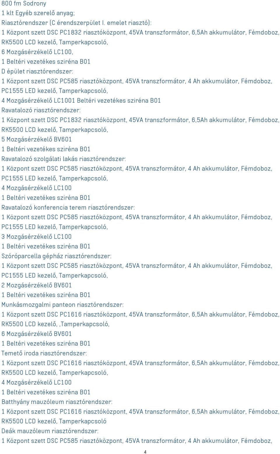 Központ szett DSC PC585 riasztóközpont, 45VA transzformátor, 4 Ah akkumulátor, Fémdoboz, PC1555 LED kezelő, Tamperkapcsoló, 4 Mozgásérzékelő LC100 Ravatalozó riasztórendszer: 1 Központ szett DSC