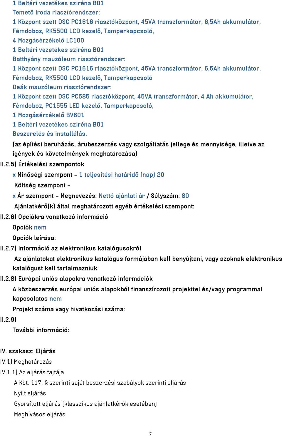 szett DSC PC585 riasztóközpont, 45VA transzformátor, 4 Ah akkumulátor, Fémdoboz, PC1555 LED kezelő, Tamperkapcsoló, 1 Mozgásérzékelő BV601 Beszerelés és installálás.