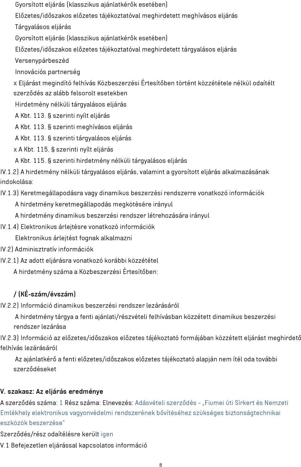 közzététele nélkül odaítélt szerződés az alább felsorolt esetekben Hirdetmény nélküli tárgyalásos eljárás A Kbt. 113. szerinti nyílt eljárás A Kbt. 113. szerinti meghívásos eljárás A Kbt. 113. szerinti tárgyalásos eljárás x A Kbt.