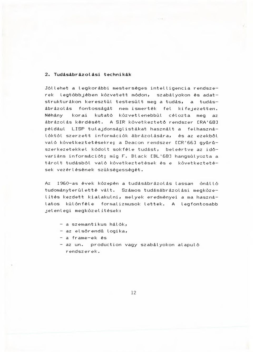 A SIR következtető rendszer URA'68] például LISP tulajdonságlistákat használt a felhasználóktól szerzett információk ábrázolására, és az ezekből való következtetésekre; a Deacon rendszer CCR'66]