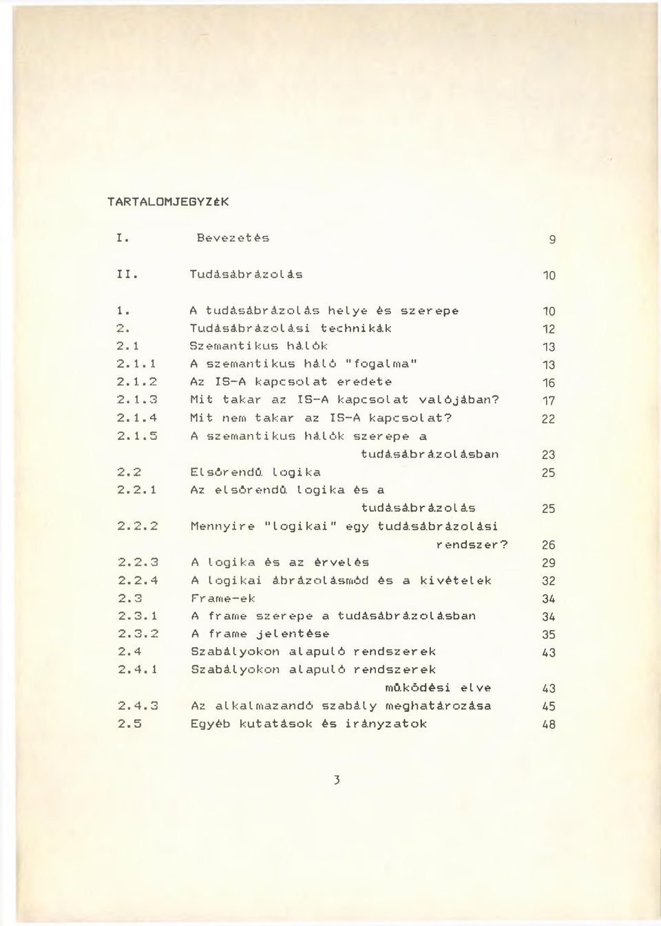 2.2 Mennyire "logikai" egy tudásábrázolási rendszer? 26 2.2.3 A logika és az érvelés 29 2.2.4 A logikai ábrázolásmód és a kivételek 32 2.3 Fr arne-ek 34 2.3.1 A frame szerepe a tudásábrázolásban 34 2.