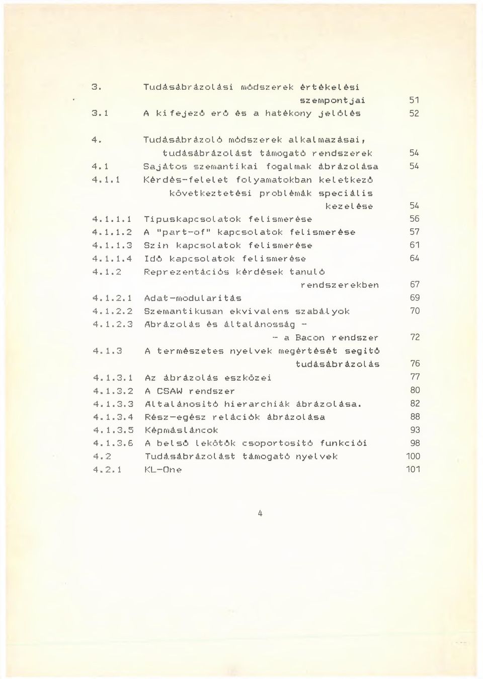 1.1.3 Szín kapcsolatok felismerése 61 4. 1.1.4 Idő kapcsolat ok feli smerése 64 4.1.2 Reprezentációs kérdések tanuló rendszerekben 67 4. 1.2.1 Adat modularitás 69 4. 1.2.2 Szemantikusán ekvivalens szabályok 70 4.