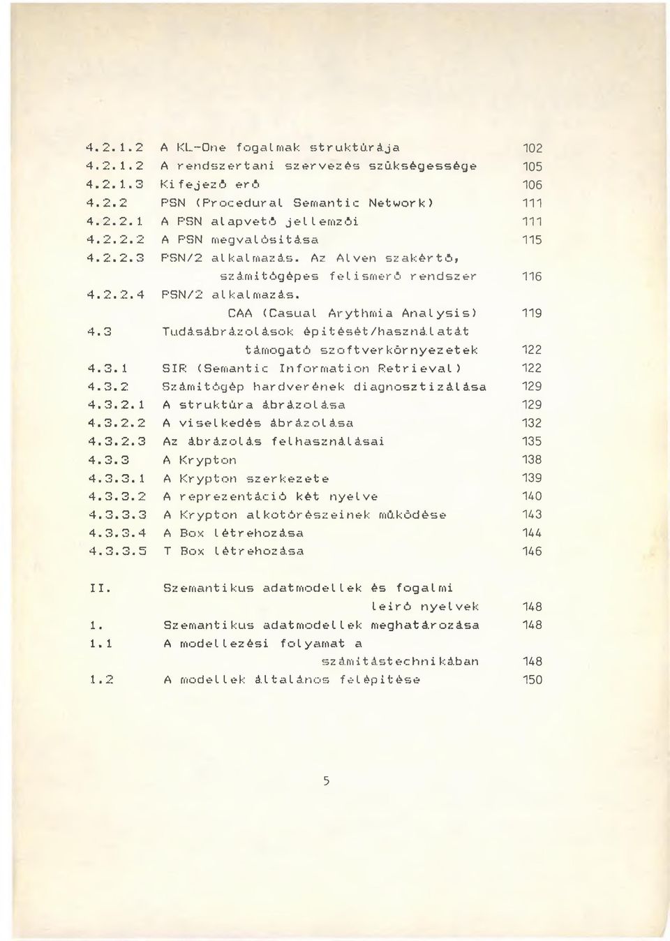 3 Tudásábrázolások ép ít ését/haszná.i atát támogató szoftverkörnyezetek 122 4.3.1 SIR (Semantic Information Retrieval) 122 4.3.2 Számítógép hardverének diagnosztizálása 129 4.3.2. 1 A struktúra ábrázolása 129 4.