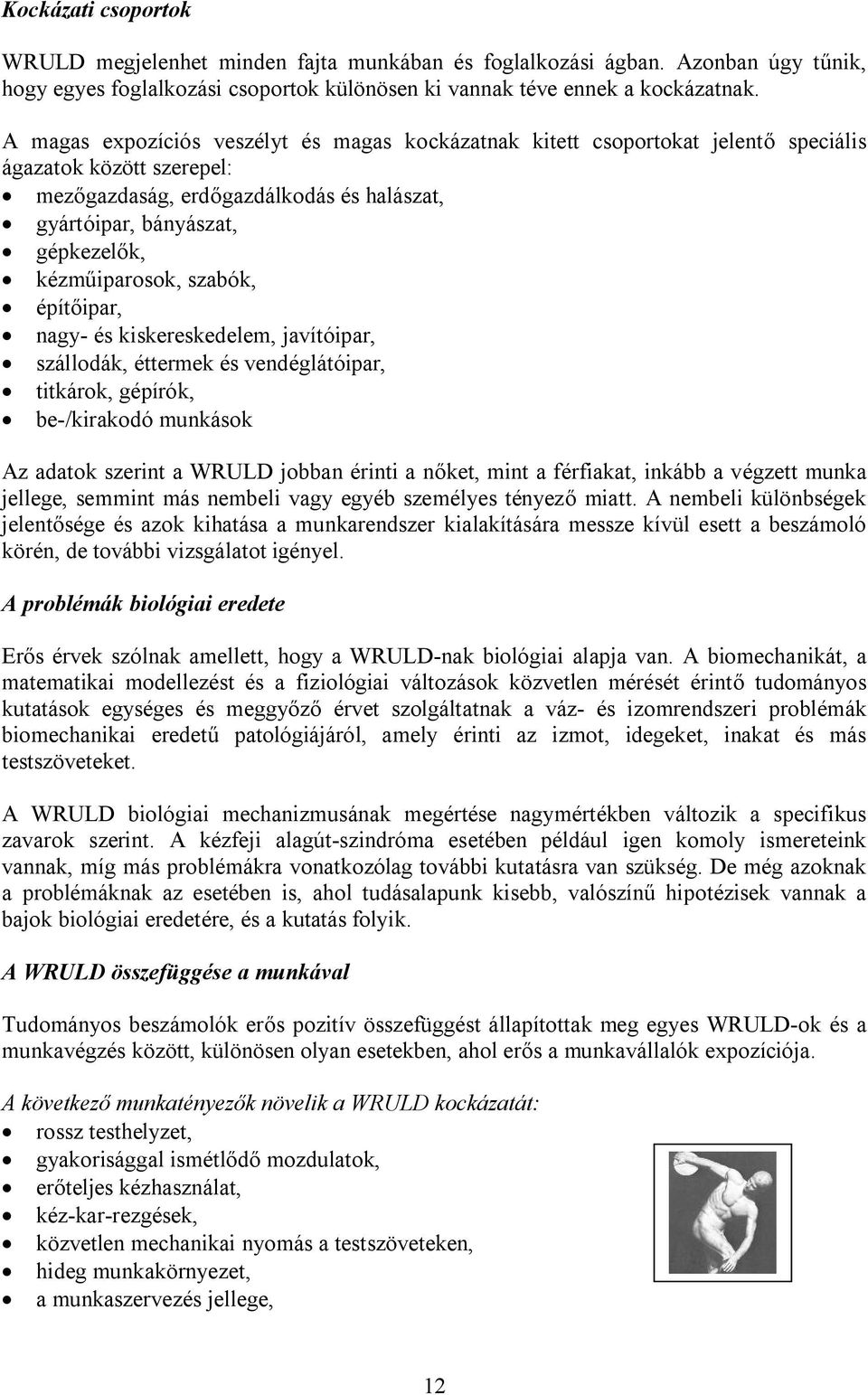 kézműiparosok, szabók, építőipar, nagy- és kiskereskedelem, javítóipar, szállodák, éttermek és vendéglátóipar, titkárok, gépírók, be-/kirakodó munkások Az adatok szerint a WRULD jobban érinti a