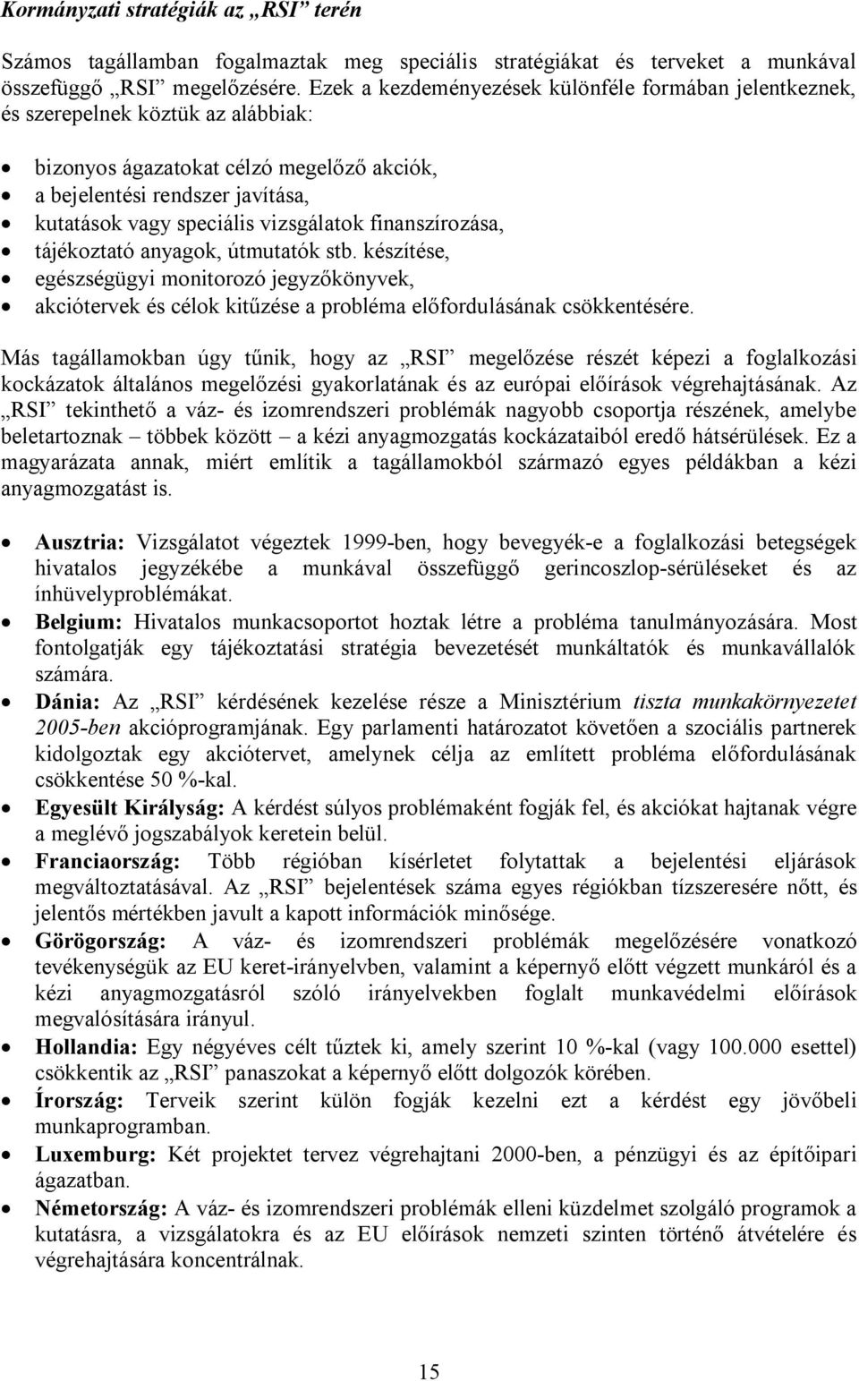 vizsgálatok finanszírozása, tájékoztató anyagok, útmutatók stb. készítése, egészségügyi monitorozó jegyzőkönyvek, akciótervek és célok kitűzése a probléma előfordulásának csökkentésére.