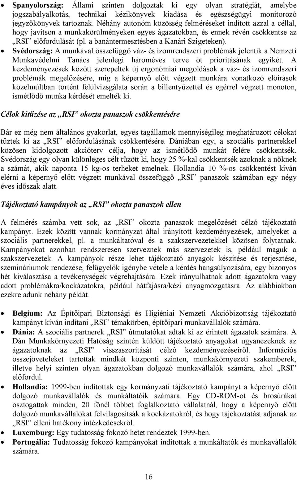 a banántermesztésben a Kanári Szigeteken). Svédország: A munkával összefüggő váz- és izomrendszeri problémák jelentik a Nemzeti Munkavédelmi Tanács jelenlegi hároméves terve öt prioritásának egyikét.