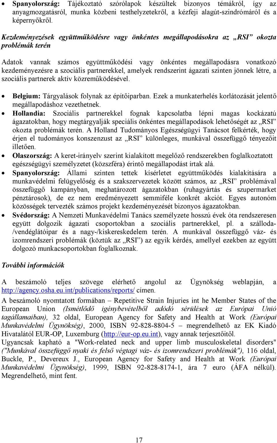 partnerekkel, amelyek rendszerint ágazati szinten jönnek létre, a szociális partnerek aktív közreműködésével. Belgium: Tárgyalások folynak az építőiparban.