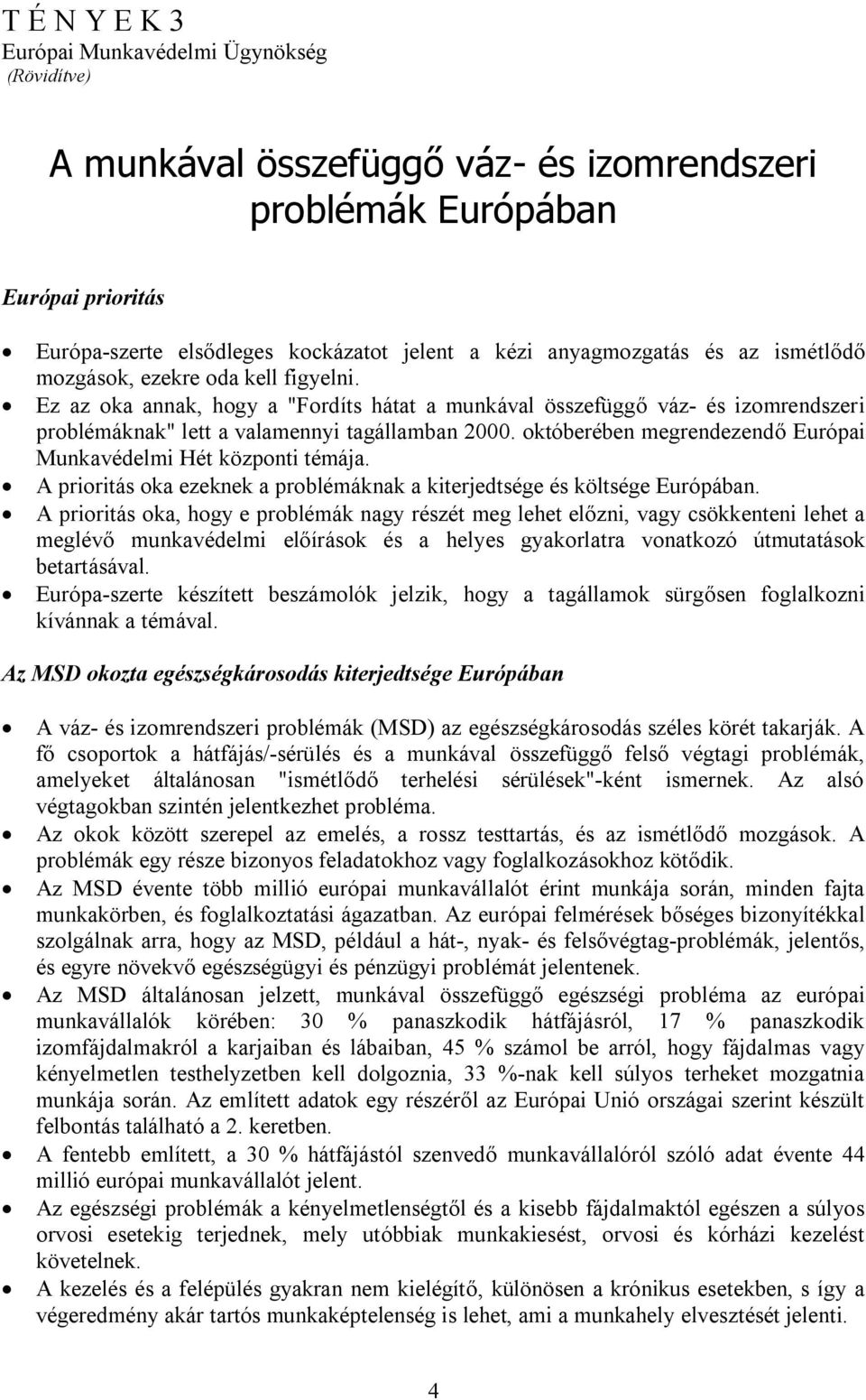 októberében megrendezendő Európai Munkavédelmi Hét központi témája. A prioritás oka ezeknek a problémáknak a kiterjedtsége és költsége Európában.