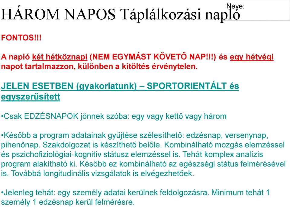 pihenőnap. Szakdolgozat is készíthető belőle. Kombinálható mozgás elemzéssel és pszichofiziológiai-kognitív státusz elemzéssel is. Tehát komplex analízis program alakítható ki.