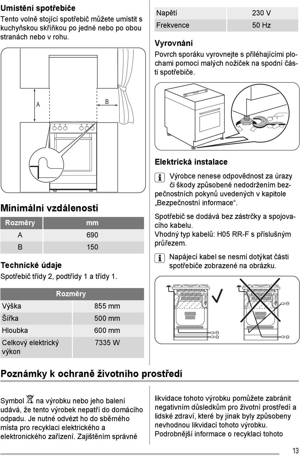 A B Minimální vzdálenosti Rozměry mm A 690 B 150 Technické údaje Spotřebič třídy 2, podtřídy 1 a třídy 1.