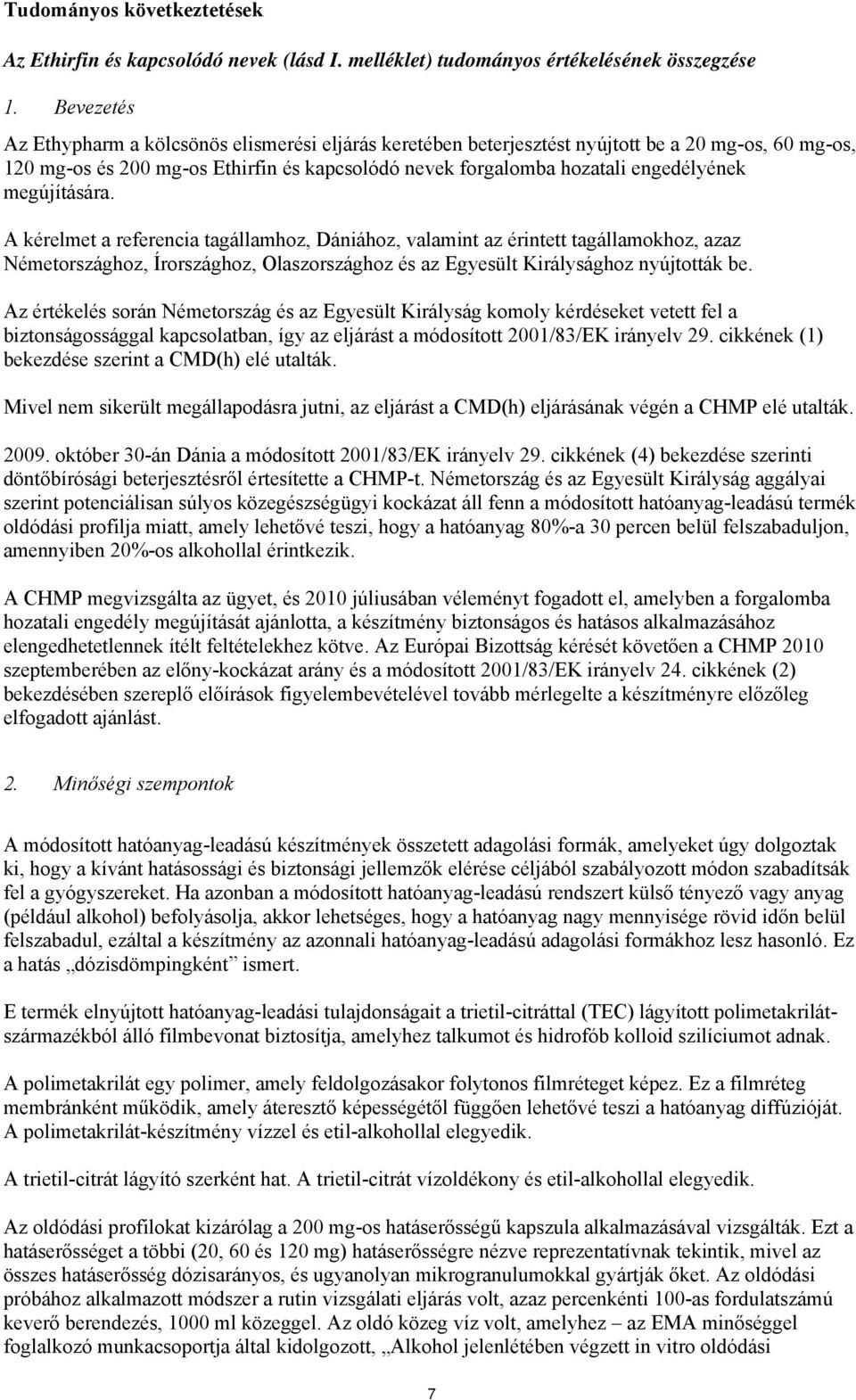 megújítására. A kérelmet a referencia tagállamhoz, Dániához, valamint az érintett tagállamokhoz, azaz Németországhoz, Írországhoz, Olaszországhoz és az Egyesült Királysághoz nyújtották be.