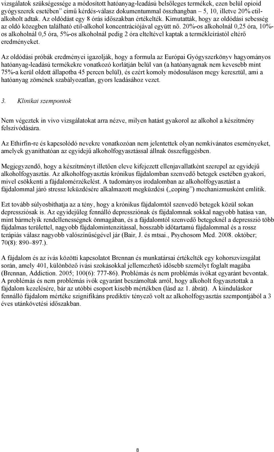 20%-os alkoholnál 0,25 óra, 10%- os alkoholnál 0,5 óra, 5%-os alkoholnál pedig 2 óra elteltével kaptak a termékleírástól eltérő eredményeket.