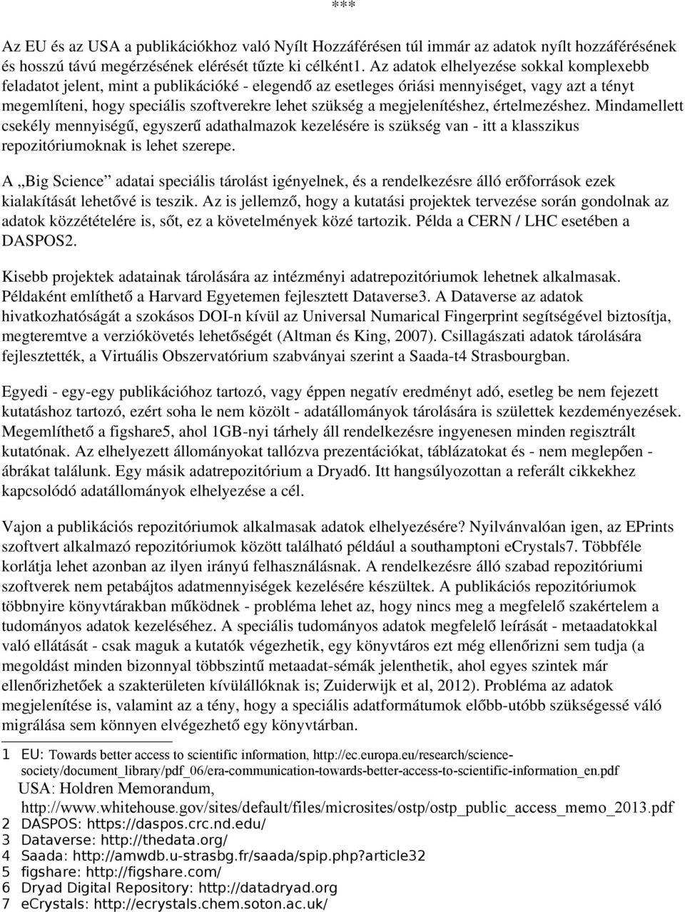 megjelenítéshez, értelmezéshez. Mindamellett csekély mennyiségű, egyszerű adathalmazok kezelésére is szükség van itt a klasszikus repozitóriumoknak is lehet szerepe.