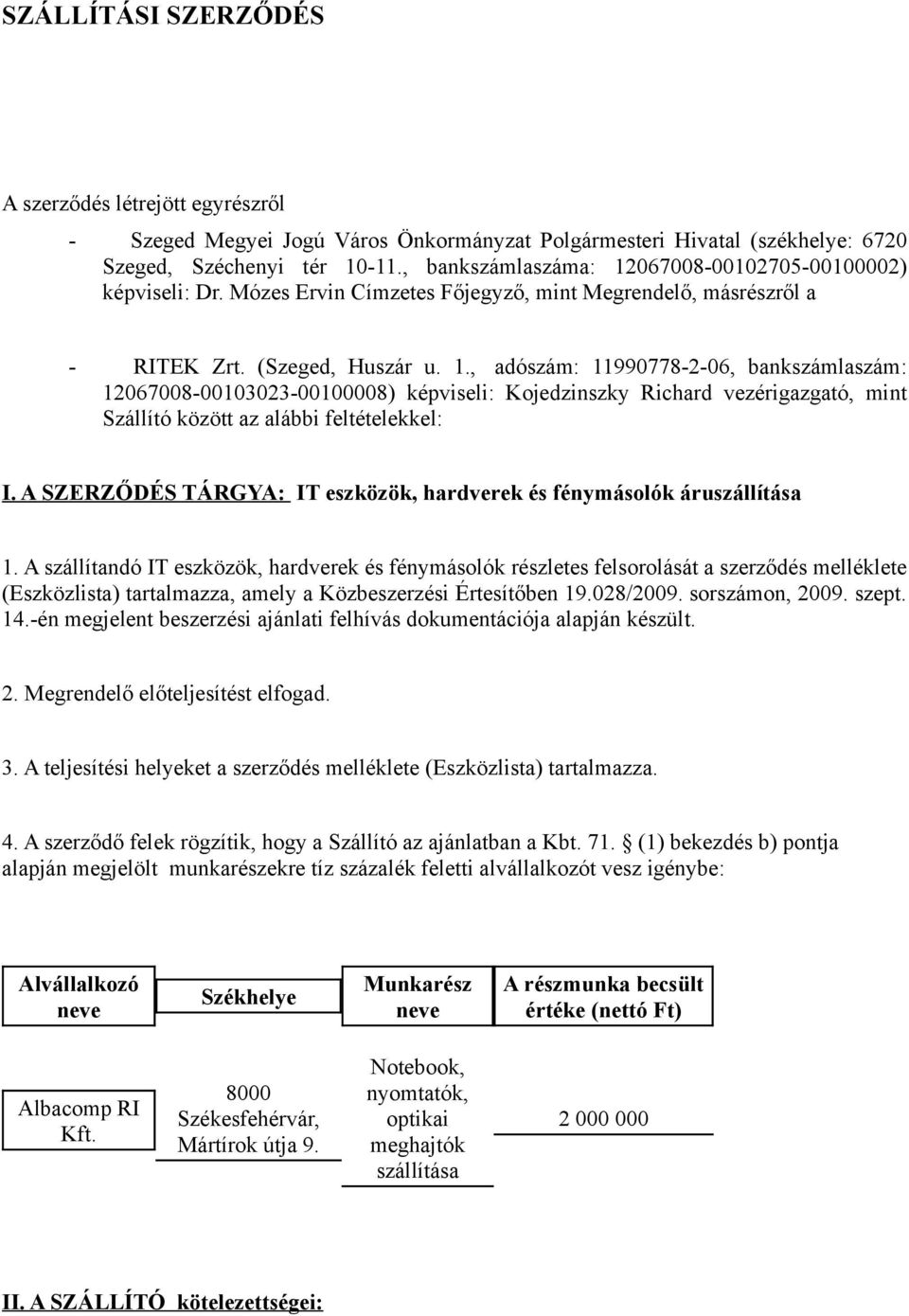 ., adószám: 990778-2-06, bankszámlaszám: 2067008-00002-0000008) képviseli: Kojedzinszky Richard vezérigazgató, mint Szállító között az alábbi feltételekkel: I.