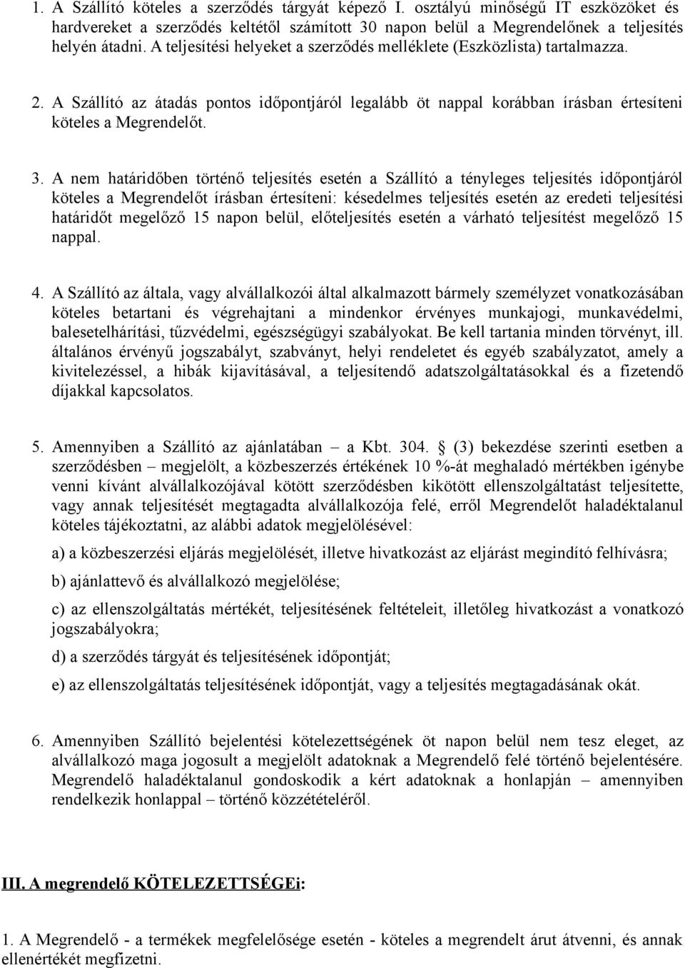 . A nem határidőben történő teljesítés esetén a Szállító a tényleges teljesítés időpontjáról köteles a Megrendelőt írásban értesíteni: késedelmes teljesítés esetén az eredeti teljesítési határidőt