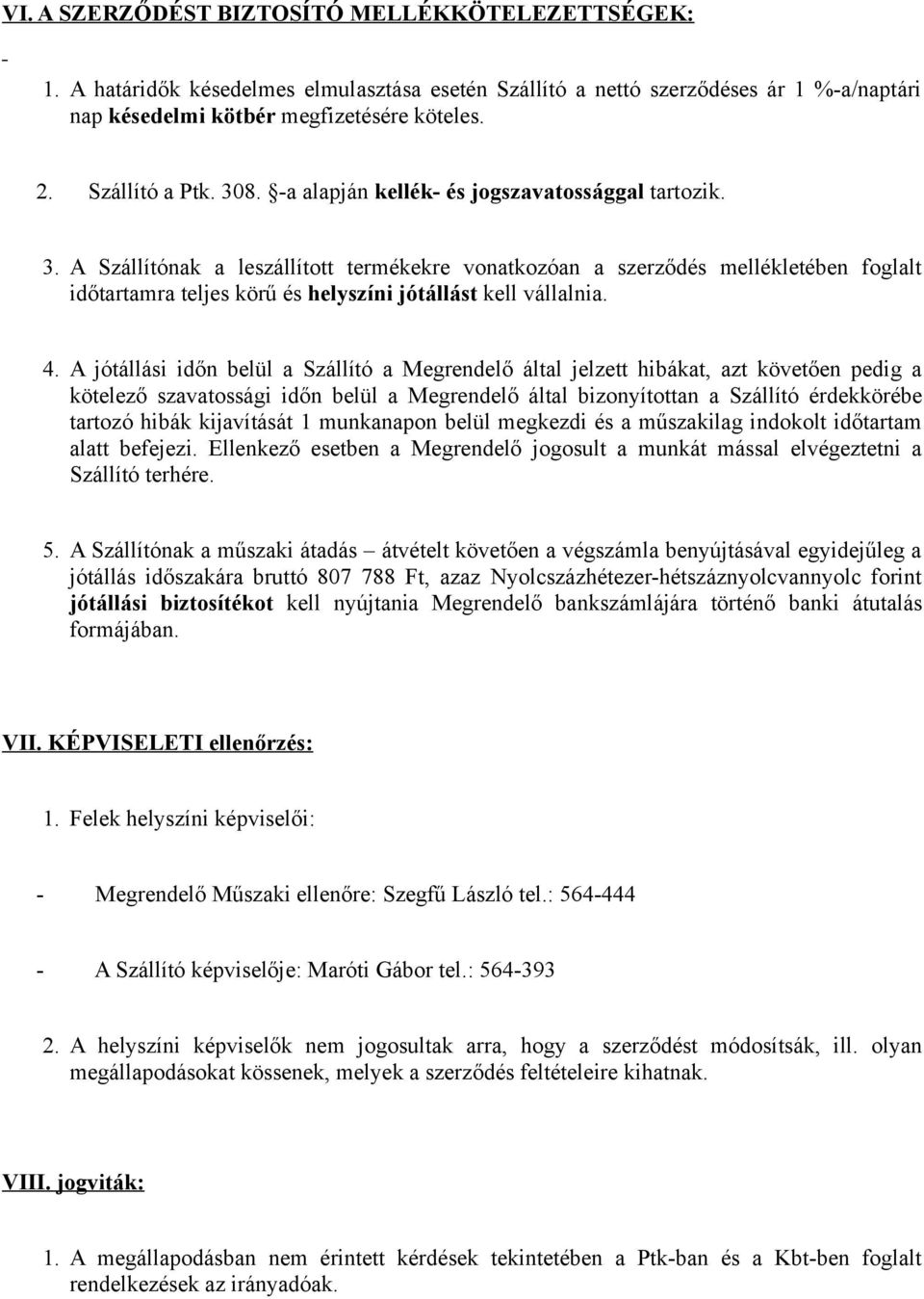 . A Szállítónak a leszállított termékekre vonatkozóan a szerződés mellékletében foglalt időtartamra teljes körű és helyszíni jótállást kell vállalnia. 4.