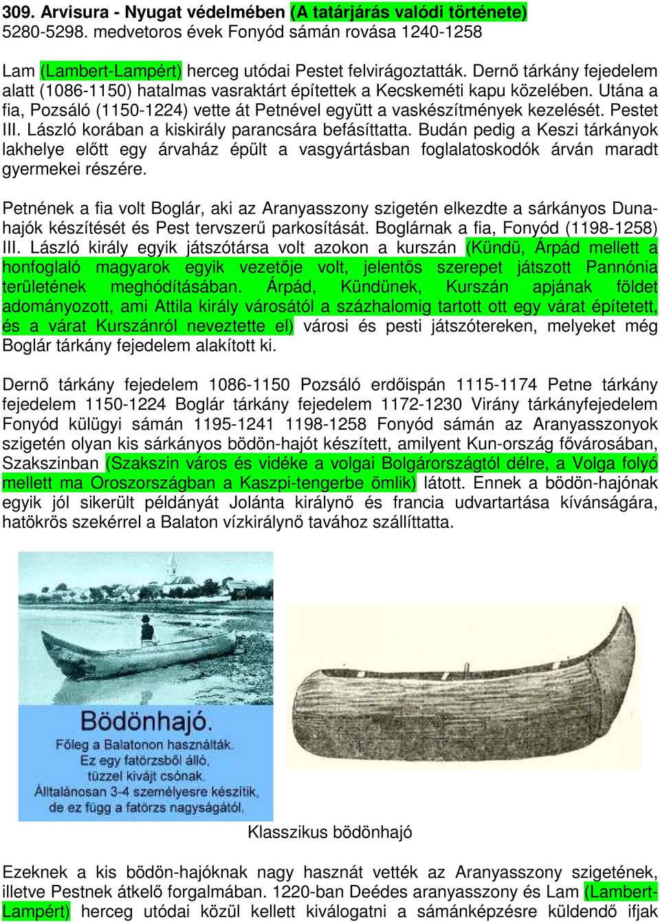 László korában a kiskirály parancsára befásíttatta. Budán pedig a Keszi tárkányok lakhelye előtt egy árvaház épült a vasgyártásban foglalatoskodók árván maradt gyermekei részére.