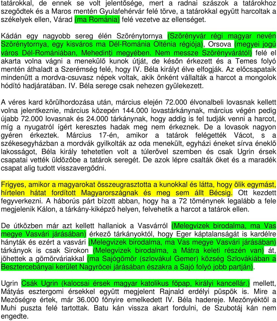 Kádán egy nagyobb sereg élén Szörénytornya (Szörényvár régi magyar nevén Szörénytornya, egy kisváros ma Dél-Románia Olténia régiója), Orsova (megyei jogú város Dél-Romániában, Mehedinți megyében.