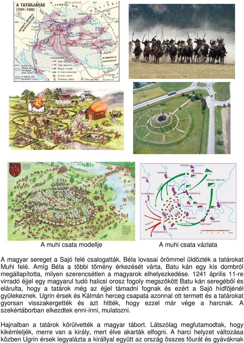 1241 április 11-re virradó éjjel egy magyarul tudó halicsi orosz fogoly megszökött Batu kán seregéből és elárulta, hogy a tatárok még az éjjel támadni fognak és ezért a Sajó hídfőjénél gyülekeznek.