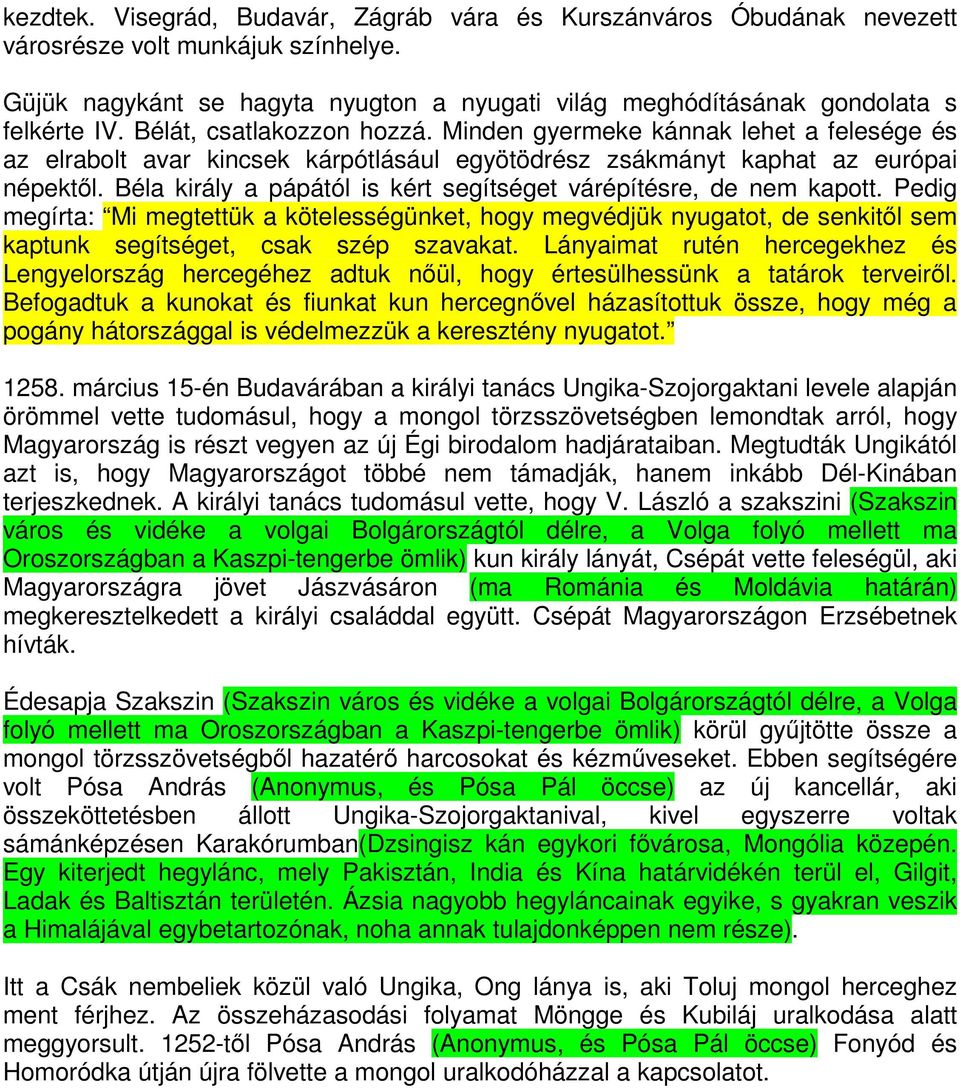 Béla király a pápától is kért segítséget várépítésre, de nem kapott. Pedig megírta: Mi megtettük a kötelességünket, hogy megvédjük nyugatot, de senkitől sem kaptunk segítséget, csak szép szavakat.