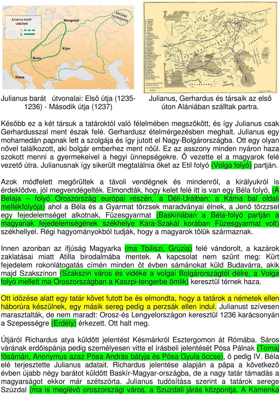 Julianus egy mohamedán papnak lett a szolgája és így jutott el Nagy-Bolgárországba. Ott egy olyan nővel találkozott, aki bolgár emberhez ment nőül.