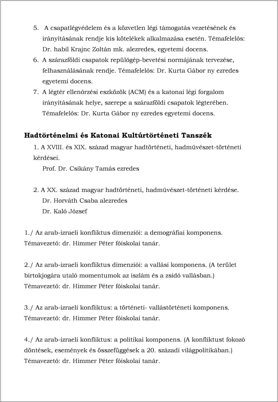 A légtér ellenőrzési eszközök (ACM) és a katonai légi forgalom irányításának helye, szerepe a szárazföldi csapatok légterében. Témafelelős: Dr. Kurta Gábor ny ezredes egyetemi docens.