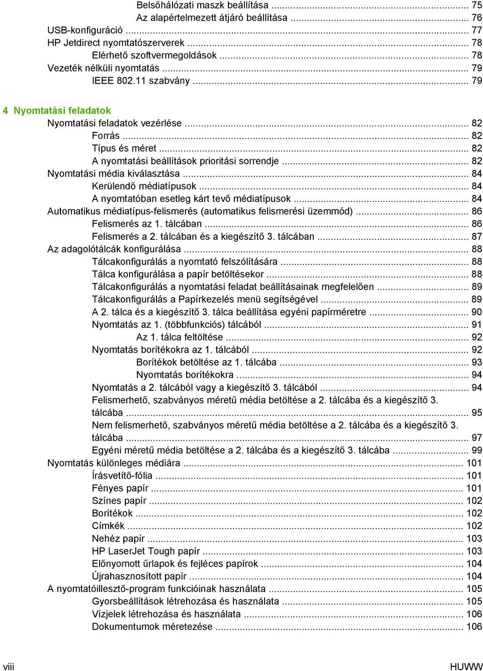 .. 82 Nyomtatási média kiválasztása... 84 Kerülendő médiatípusok... 84 A nyomtatóban esetleg kárt tevő médiatípusok... 84 Automatikus médiatípus-felismerés (automatikus felismerési üzemmód).