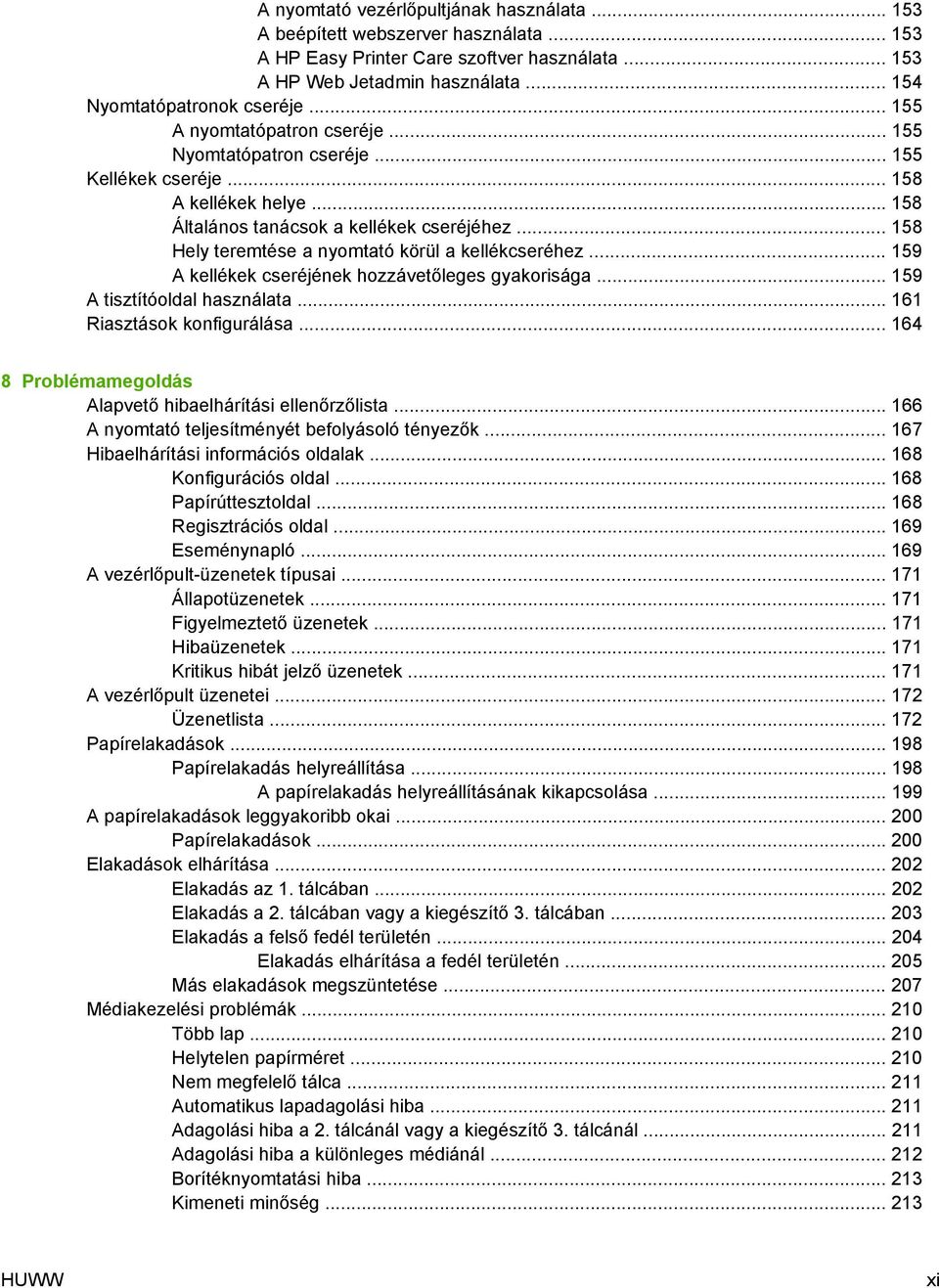 .. 158 Hely teremtése a nyomtató körül a kellékcseréhez... 159 A kellékek cseréjének hozzávetőleges gyakorisága... 159 A tisztítóoldal használata... 161 Riasztások konfigurálása.