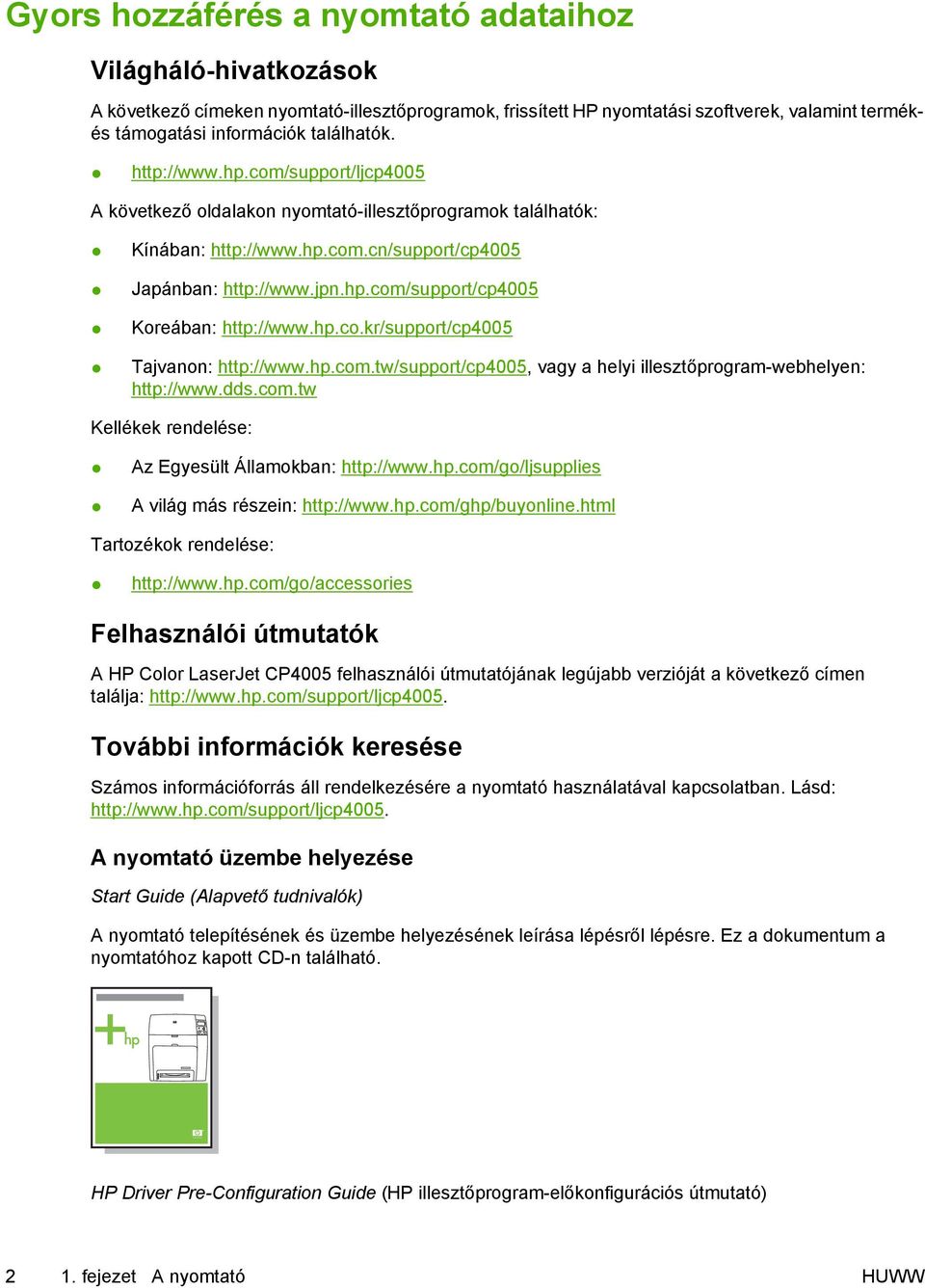 hp.co.kr/support/cp4005 Tajvanon: http://www.hp.com.tw/support/cp4005, vagy a helyi illesztőprogram-webhelyen: http://www.dds.com.tw Kellékek rendelése: Az Egyesült Államokban: http://www.hp.com/go/ljsupplies A világ más részein: http://www.