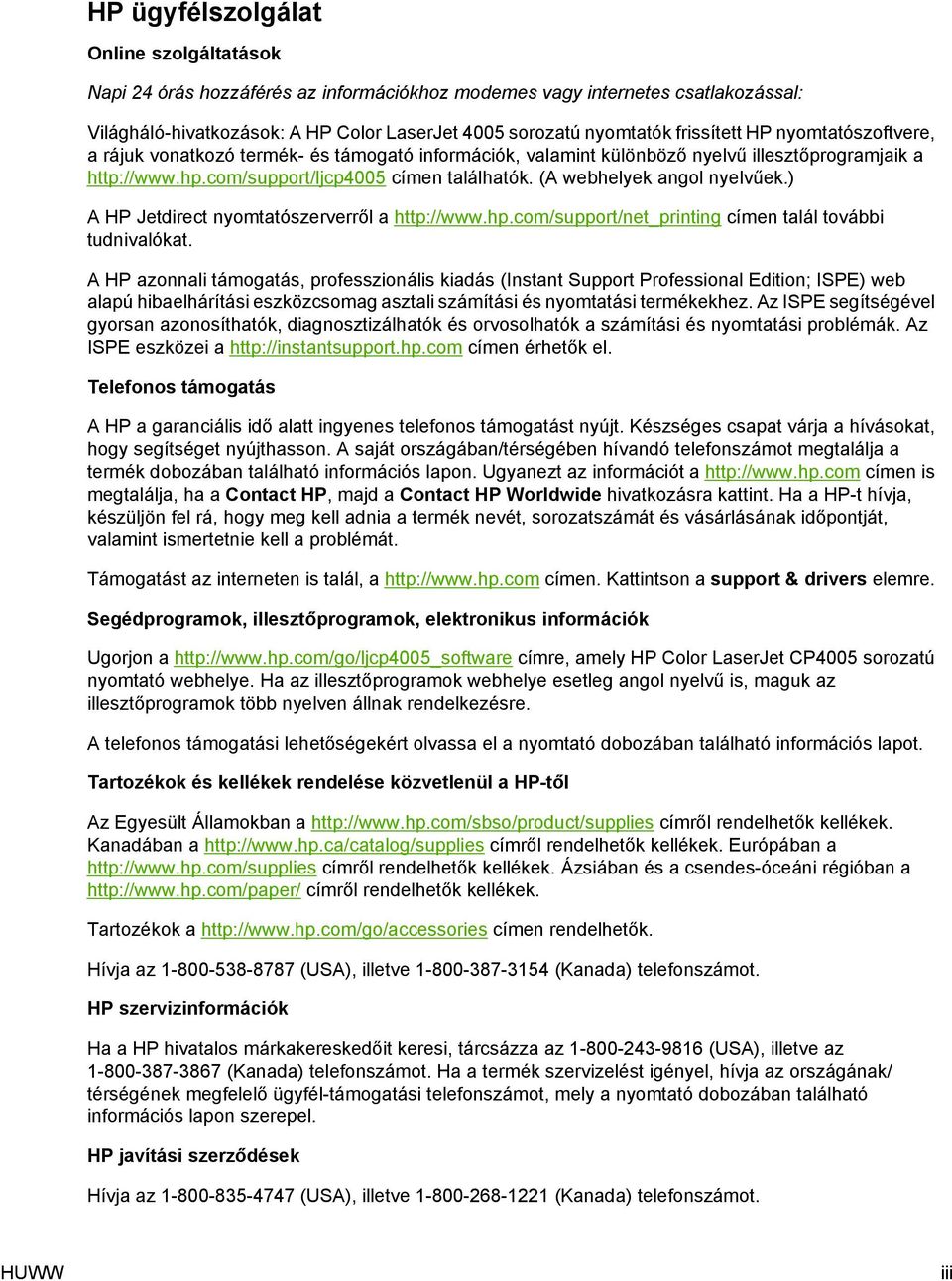 (A webhelyek angol nyelvűek.) A HP Jetdirect nyomtatószerverről a http://www.hp.com/support/net_printing címen talál további tudnivalókat.