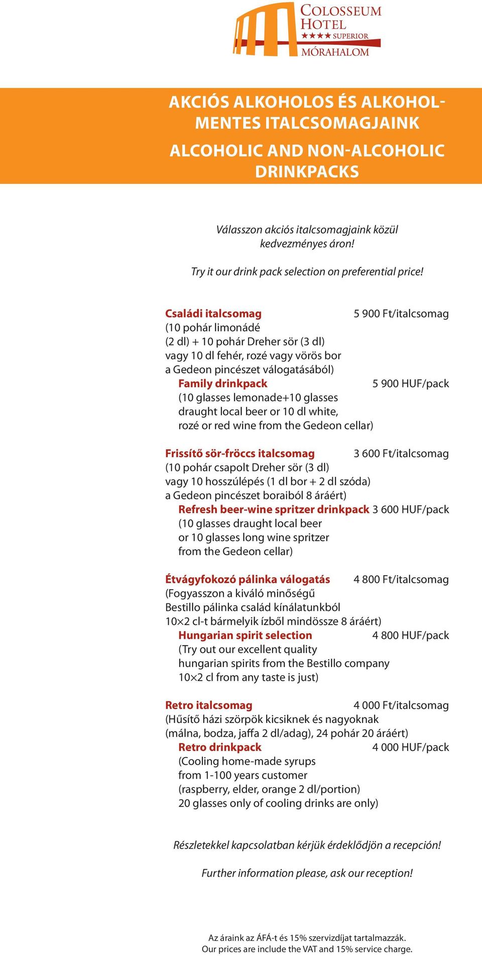 Családi italcsomag 5 900 Ft/italcsomag (10 pohár limonádé (2 dl) + 10 pohár Dreher sör (3 dl) vagy 10 dl fehér, rozé vagy vörös bor a Gedeon pincészet válogatásából) Family drinkpack 5 900 HUF/pack