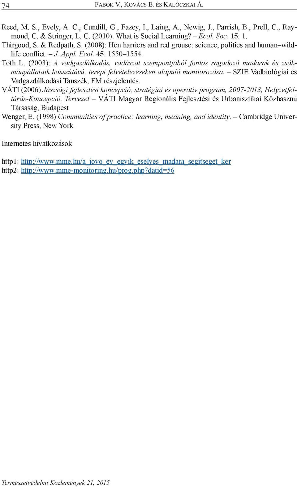 (2003): A vadgazdálkodás, vadászat szempontjából fontos ragadozó madarak és zsákmányállataik hosszútávú, terepi felvételezéseken alapuló monitorozása.