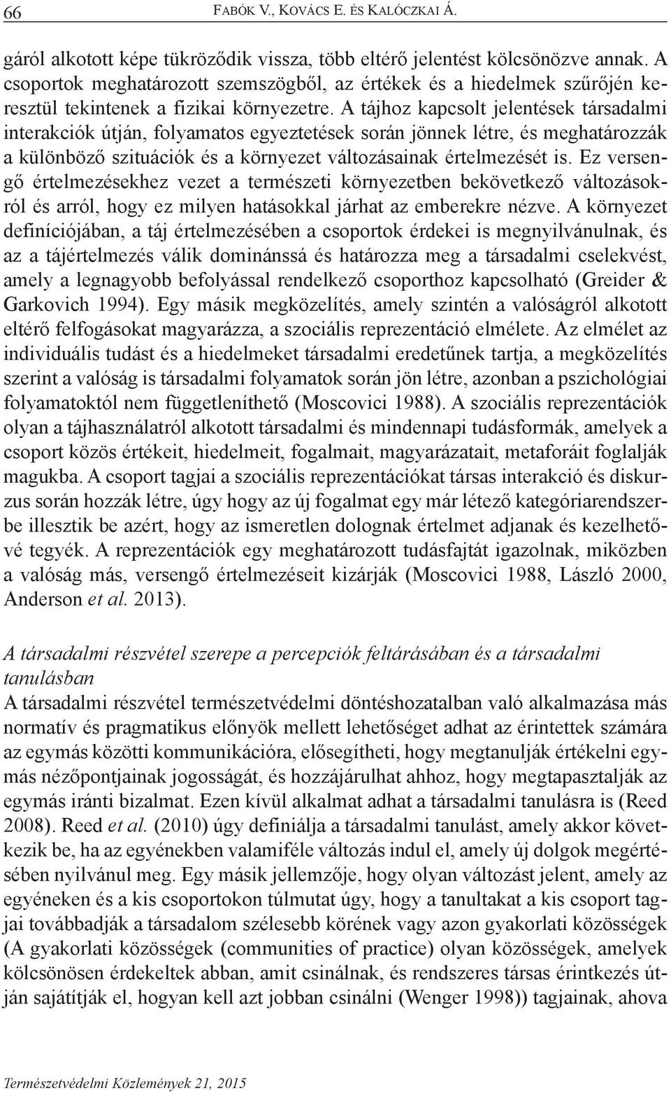 A tájhoz kapcsolt jelentések társadalmi interakciók útján, folyamatos egyeztetések során jönnek létre, és meghatározzák a különböző szituációk és a környezet változásainak értelmezését is.