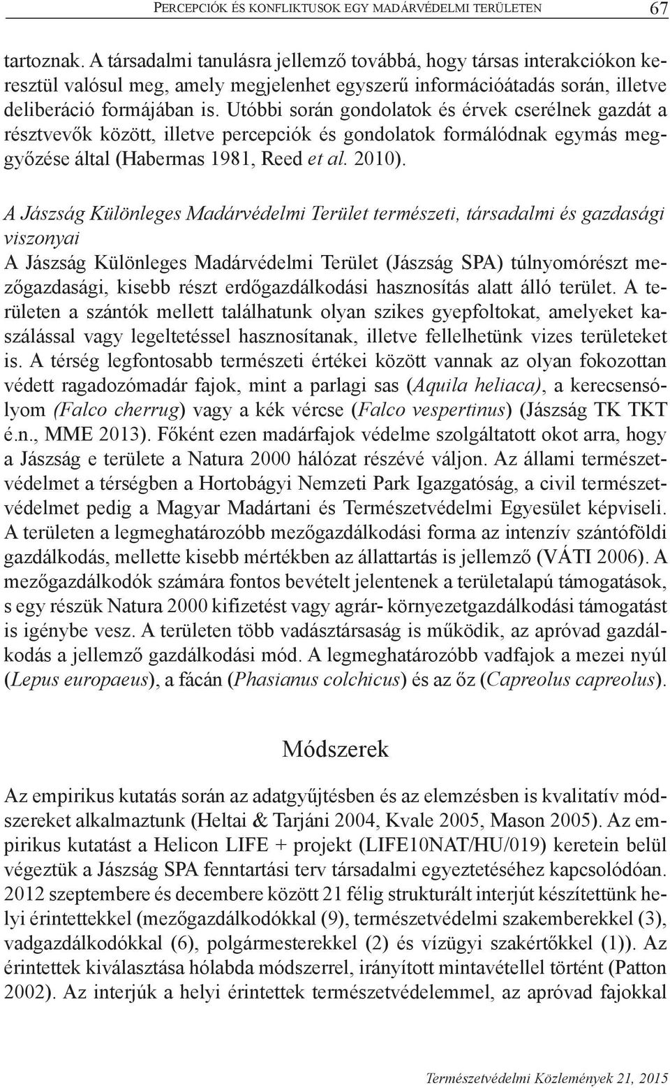 Utóbbi során gondolatok és érvek cserélnek gazdát a résztvevők között, illetve percepciók és gondolatok formálódnak egymás meggyőzése által (Habermas 1981, Reed et al. 2010).