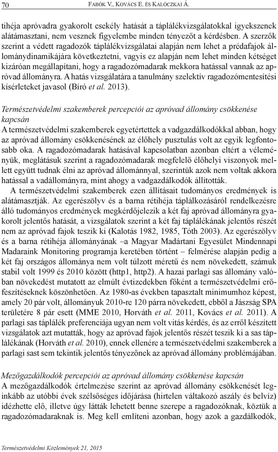 ragadozómadarak mekkora hatással vannak az apróvad állományra. A hatás vizsgálatára a tanulmány szelektív ragadozómentesítési kísérleteket javasol (Bíró et al. 2013).