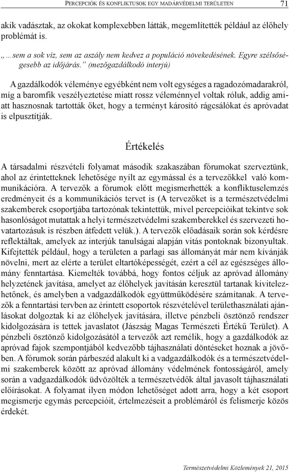 (mezőgazdálkodó interjú) A gazdálkodók véleménye egyébként nem volt egységes a ragadozómadarakról, míg a baromfik veszélyeztetése miatt rossz véleménnyel voltak róluk, addig amiatt hasznosnak