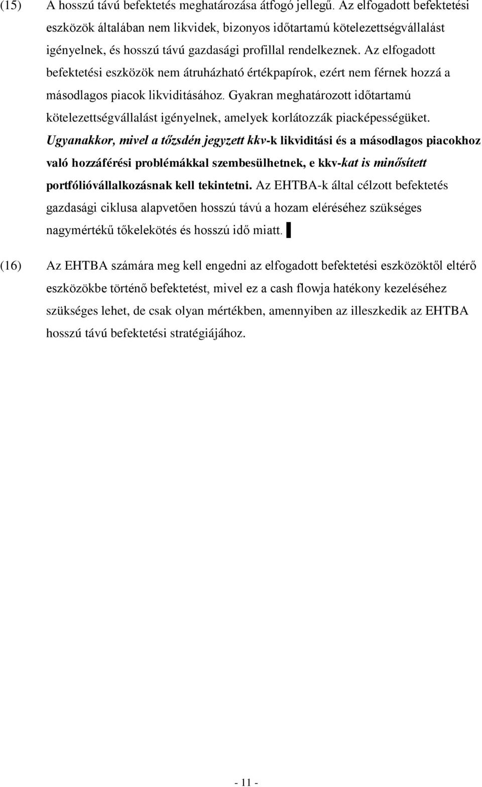 Az elfogadott befektetési eszközök nem átruházható értékpapírok, ezért nem férnek hozzá a másodlagos piacok likviditásához.