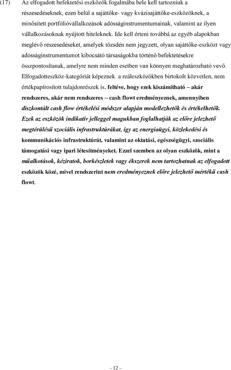 Ide kell érteni továbbá az egyéb alapokban meglévő részesedéseket, amelyek tőzsdén nem jegyzett, olyan sajáttőke-eszközt vagy adósságinstrumentumot kibocsátó társaságokba történő befektetésekre