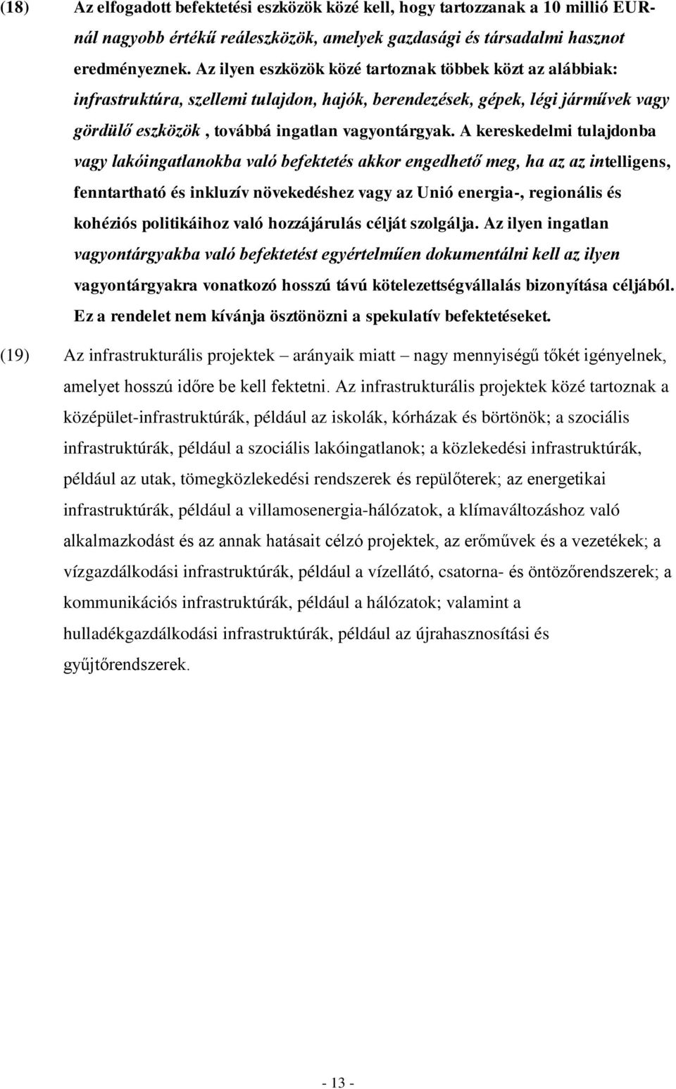 A kereskedelmi tulajdonba vagy lakóingatlanokba való befektetés akkor engedhető meg, ha az az intelligens, fenntartható és inkluzív növekedéshez vagy az Unió energia-, regionális és kohéziós