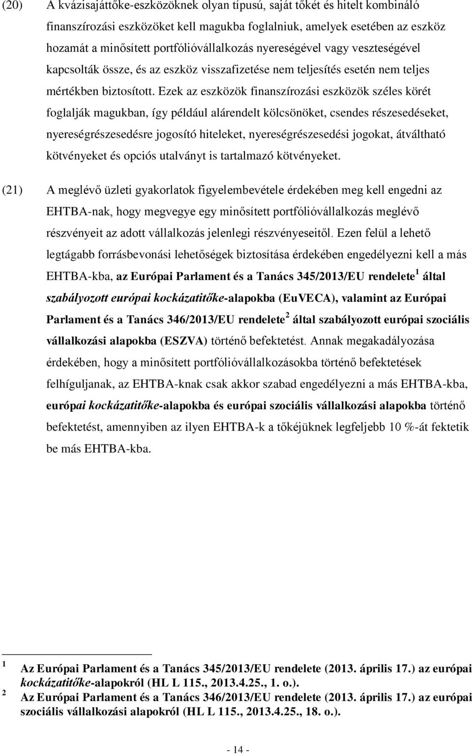 Ezek az eszközök finanszírozási eszközök széles körét foglalják magukban, így például alárendelt kölcsönöket, csendes részesedéseket, nyereségrészesedésre jogosító hiteleket, nyereségrészesedési