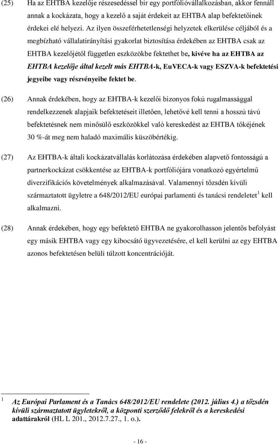 kivéve ha az EHTBA az EHTBA kezelője által kezelt más EHTBA-k, EuVECA-k vagy ESZVA-k befektetési jegyeibe vagy részvényeibe fektet be.