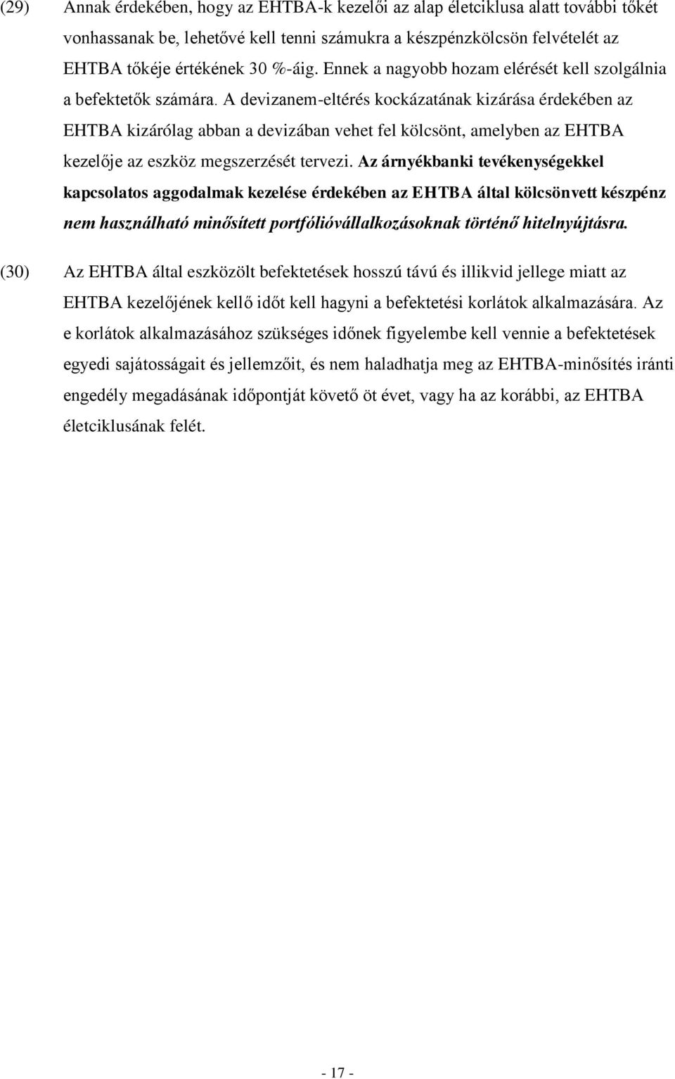 A devizanem-eltérés kockázatának kizárása érdekében az EHTBA kizárólag abban a devizában vehet fel kölcsönt, amelyben az EHTBA kezelője az eszköz megszerzését tervezi.